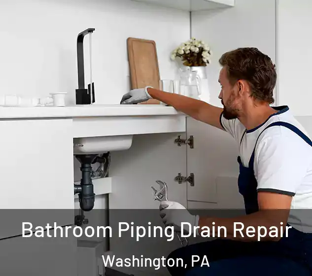  Bathroom Piping Drain Repair Washington, PA